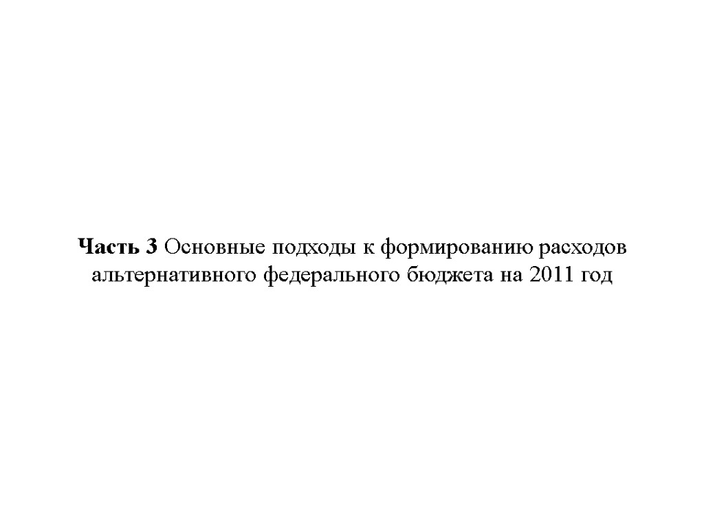 Часть 3 Основные подходы к формированию расходов альтернативного федерального бюджета на 2011 год 19